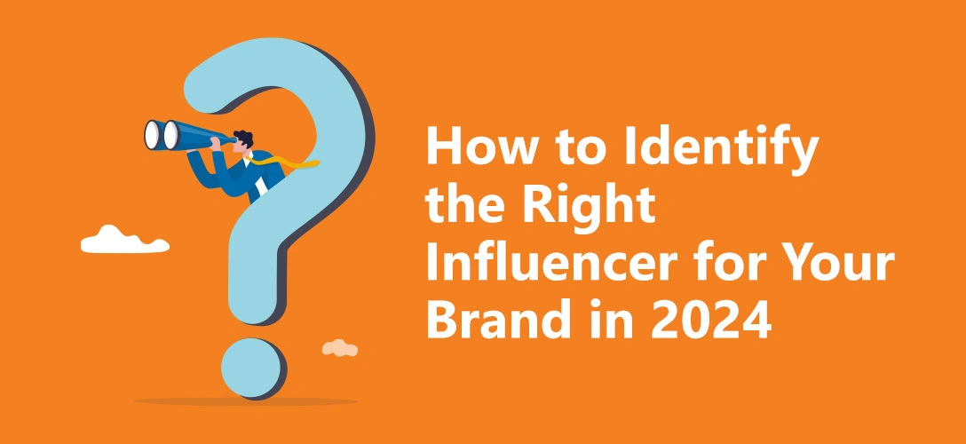 how to identify the right influencer
                        for your brand